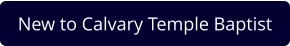 New to Calvary Temple Baptist